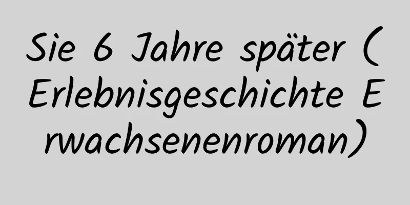 Sie 6 Jahre später (Erlebnisgeschichte Erwachsenenroman)