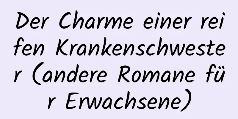 Der Charme einer reifen Krankenschwester (andere Romane für Erwachsene)