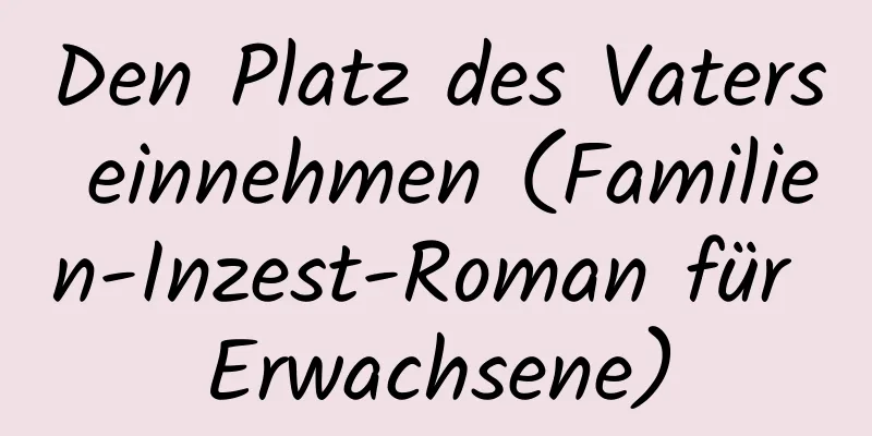 Den Platz des Vaters einnehmen (Familien-Inzest-Roman für Erwachsene)