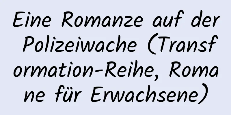 Eine Romanze auf der Polizeiwache (Transformation-Reihe, Romane für Erwachsene)