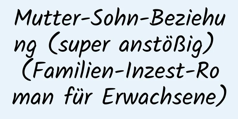 Mutter-Sohn-Beziehung (super anstößig) (Familien-Inzest-Roman für Erwachsene)