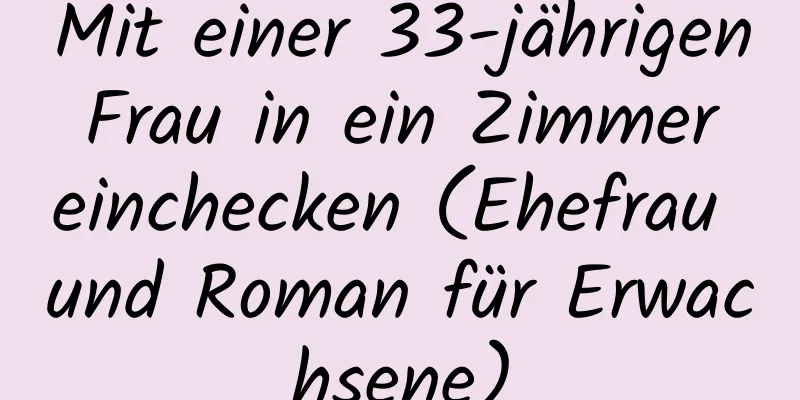 Mit einer 33-jährigen Frau in ein Zimmer einchecken (Ehefrau und Roman für Erwachsene)