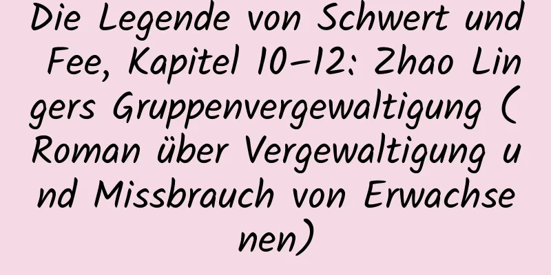 Die Legende von Schwert und Fee, Kapitel 10–12: Zhao Lingers Gruppenvergewaltigung (Roman über Vergewaltigung und Missbrauch von Erwachsenen)