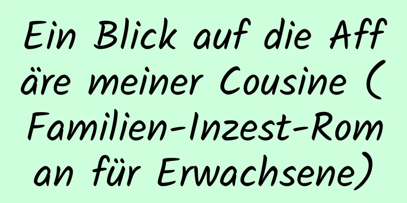 Ein Blick auf die Affäre meiner Cousine (Familien-Inzest-Roman für Erwachsene)