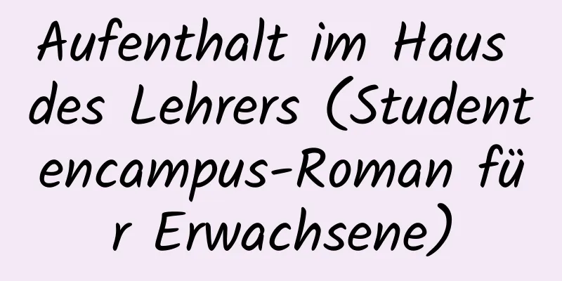 Aufenthalt im Haus des Lehrers (Studentencampus-Roman für Erwachsene)