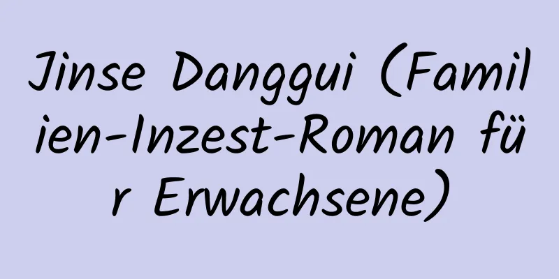 Jinse Danggui (Familien-Inzest-Roman für Erwachsene)