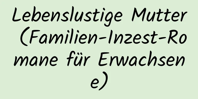 Lebenslustige Mutter (Familien-Inzest-Romane für Erwachsene)