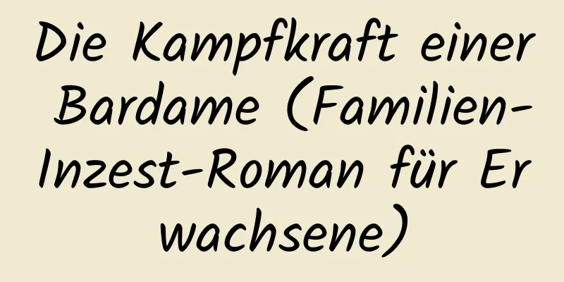 Die Kampfkraft einer Bardame (Familien-Inzest-Roman für Erwachsene)