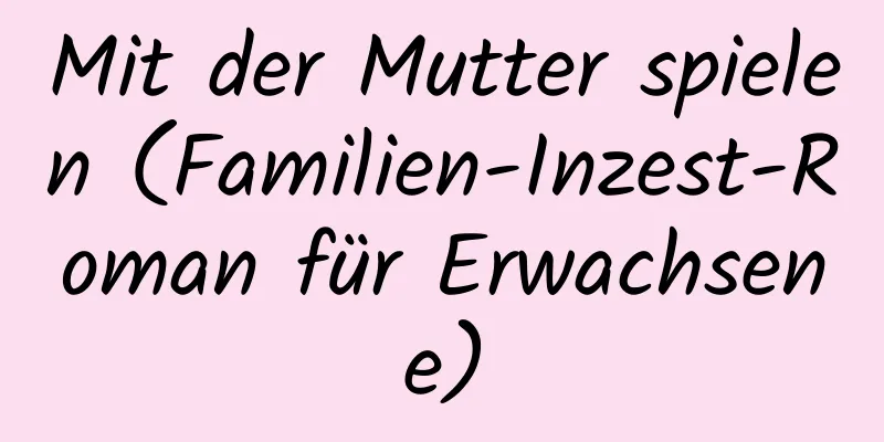 Mit der Mutter spielen (Familien-Inzest-Roman für Erwachsene)