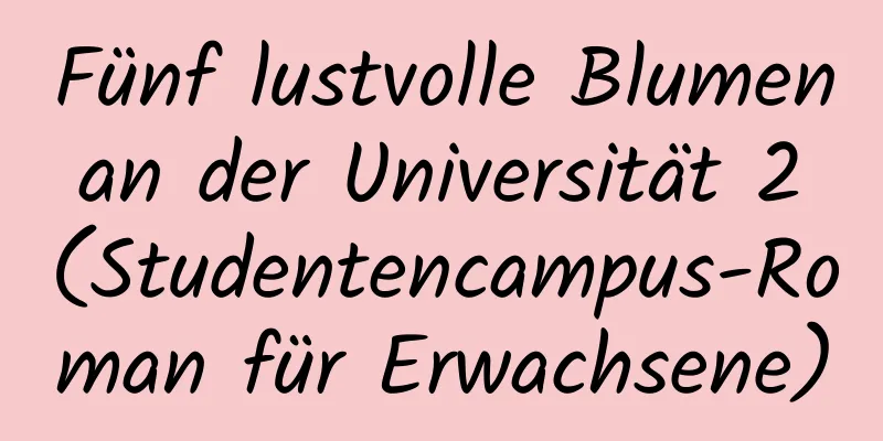 Fünf lustvolle Blumen an der Universität 2 (Studentencampus-Roman für Erwachsene)