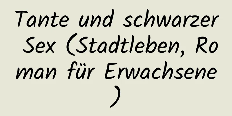 Tante und schwarzer Sex (Stadtleben, Roman für Erwachsene)