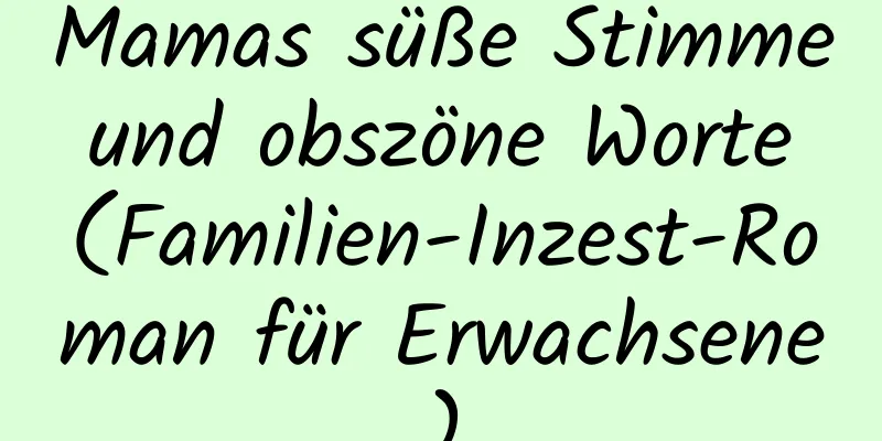 Mamas süße Stimme und obszöne Worte (Familien-Inzest-Roman für Erwachsene)