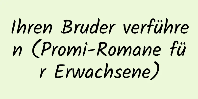 Ihren Bruder verführen (Promi-Romane für Erwachsene)