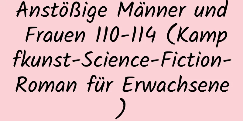 Anstößige Männer und Frauen 110-114 (Kampfkunst-Science-Fiction-Roman für Erwachsene)