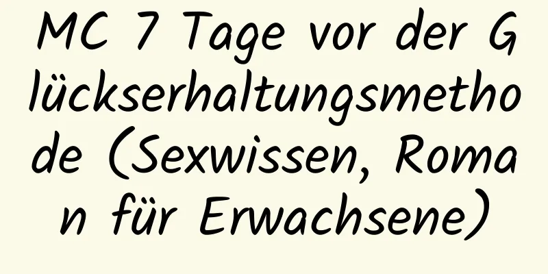 MC 7 Tage vor der Glückserhaltungsmethode (Sexwissen, Roman für Erwachsene)