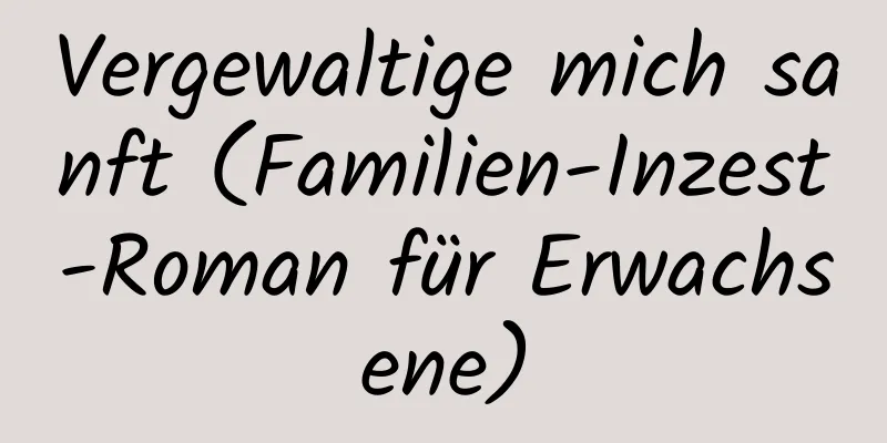 Vergewaltige mich sanft (Familien-Inzest-Roman für Erwachsene)