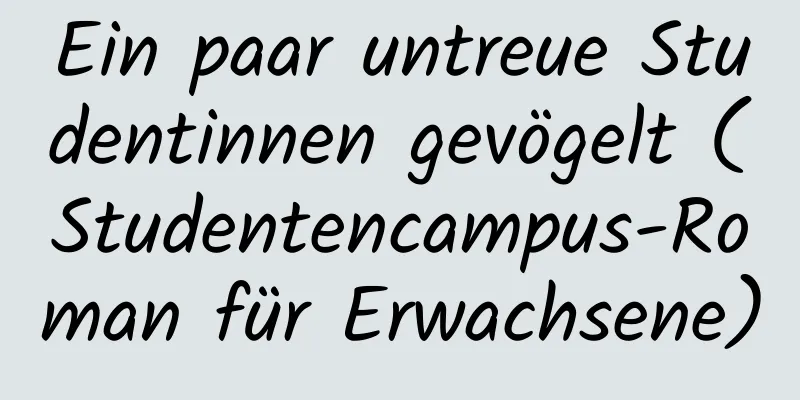 Ein paar untreue Studentinnen gevögelt (Studentencampus-Roman für Erwachsene)