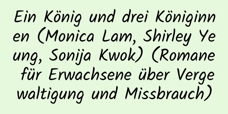 Ein König und drei Königinnen (Monica Lam, Shirley Yeung, Sonija Kwok) (Romane für Erwachsene über Vergewaltigung und Missbrauch)