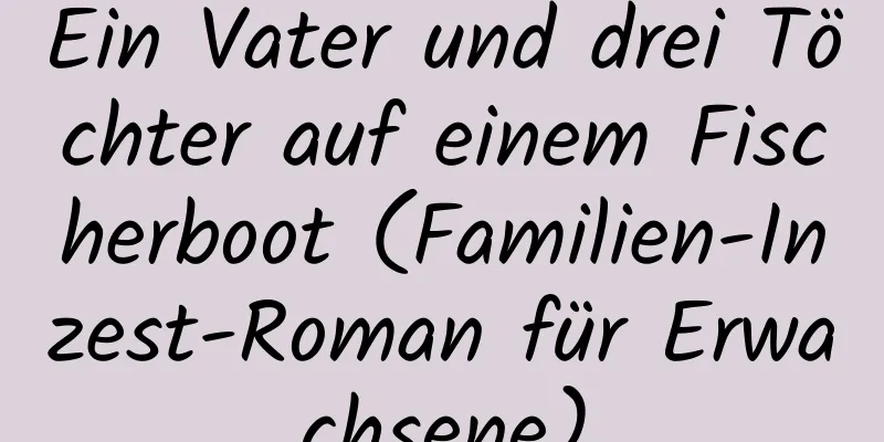 Ein Vater und drei Töchter auf einem Fischerboot (Familien-Inzest-Roman für Erwachsene)