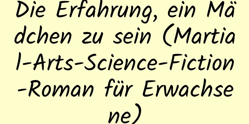 Die Erfahrung, ein Mädchen zu sein (Martial-Arts-Science-Fiction-Roman für Erwachsene)