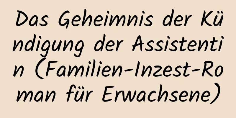 Das Geheimnis der Kündigung der Assistentin (Familien-Inzest-Roman für Erwachsene)