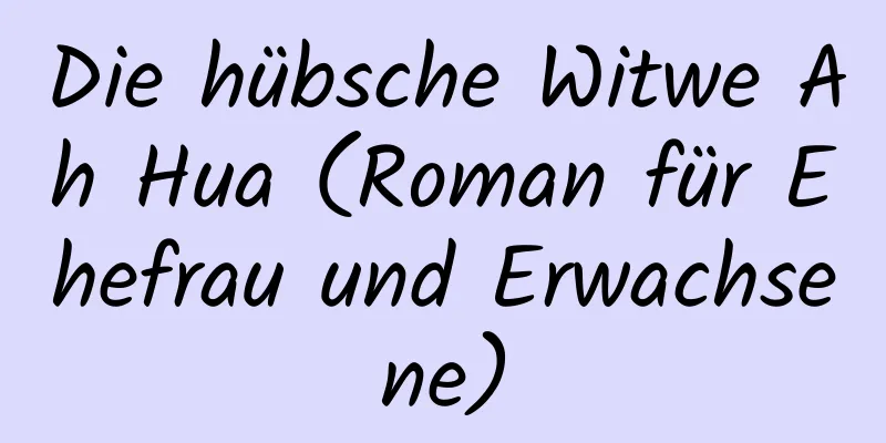 Die hübsche Witwe Ah Hua (Roman für Ehefrau und Erwachsene)