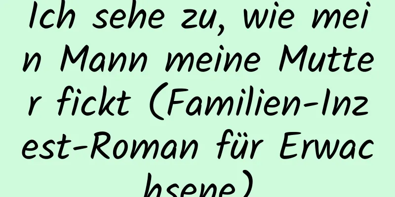 Ich sehe zu, wie mein Mann meine Mutter fickt (Familien-Inzest-Roman für Erwachsene)