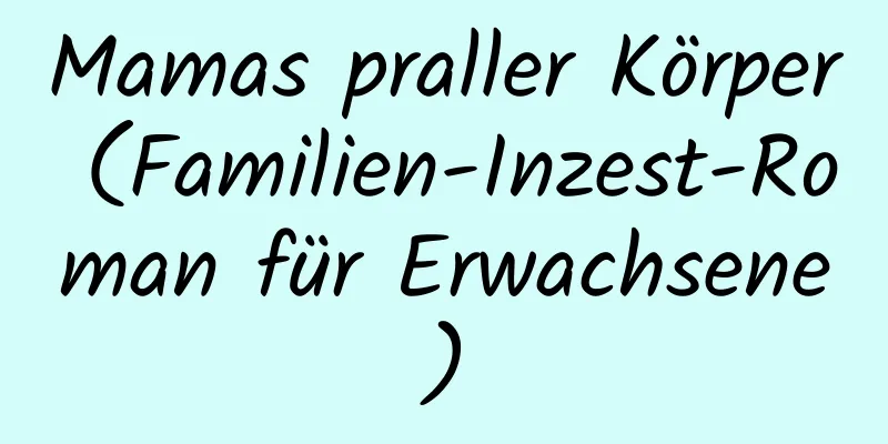 Mamas praller Körper (Familien-Inzest-Roman für Erwachsene)