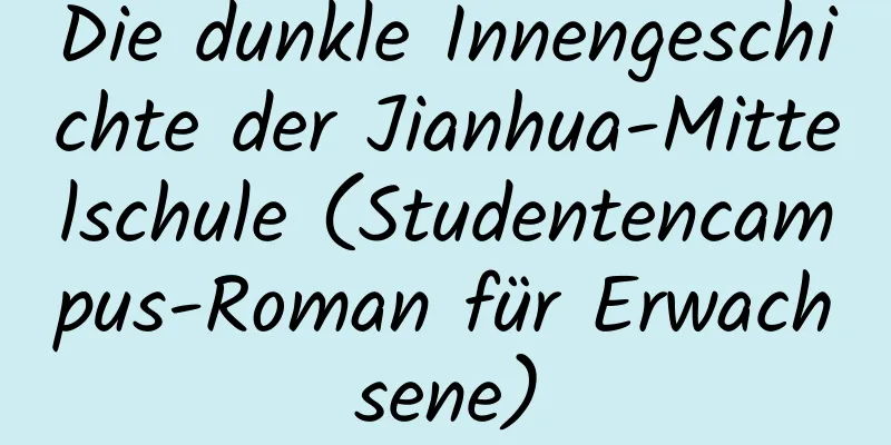 Die dunkle Innengeschichte der Jianhua-Mittelschule (Studentencampus-Roman für Erwachsene)