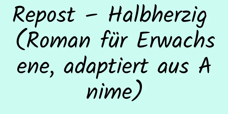 Repost – Halbherzig (Roman für Erwachsene, adaptiert aus Anime)