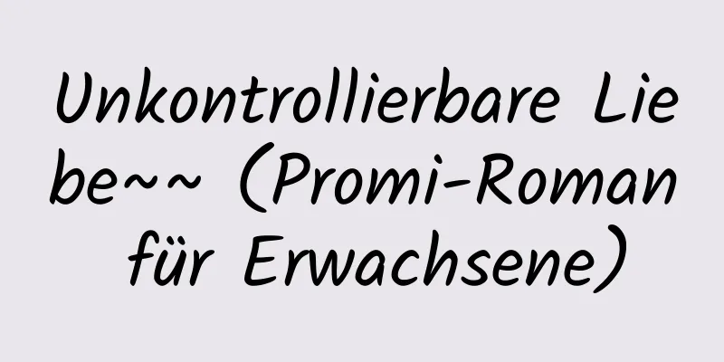 Unkontrollierbare Liebe~~ (Promi-Roman für Erwachsene)