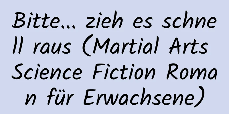 Bitte... zieh es schnell raus (Martial Arts Science Fiction Roman für Erwachsene)