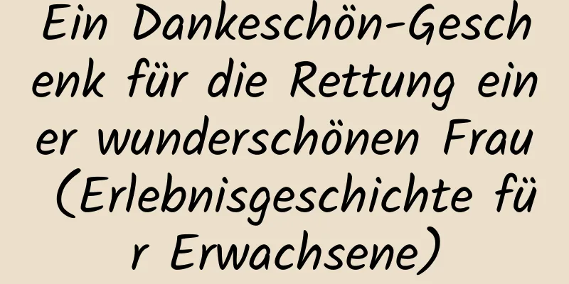 Ein Dankeschön-Geschenk für die Rettung einer wunderschönen Frau (Erlebnisgeschichte für Erwachsene)