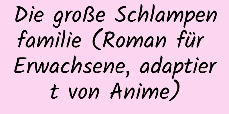 Die große Schlampenfamilie (Roman für Erwachsene, adaptiert von Anime)