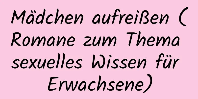 Mädchen aufreißen (Romane zum Thema sexuelles Wissen für Erwachsene)