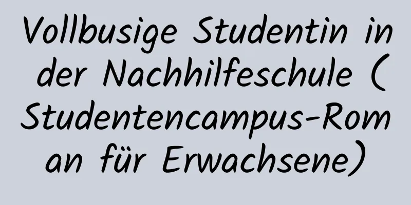 Vollbusige Studentin in der Nachhilfeschule (Studentencampus-Roman für Erwachsene)