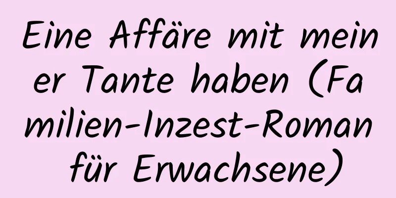 Eine Affäre mit meiner Tante haben (Familien-Inzest-Roman für Erwachsene)