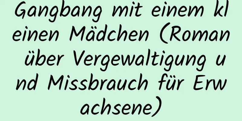 Gangbang mit einem kleinen Mädchen (Roman über Vergewaltigung und Missbrauch für Erwachsene)