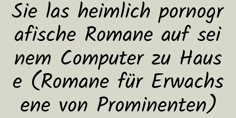 Sie las heimlich pornografische Romane auf seinem Computer zu Hause (Romane für Erwachsene von Prominenten)