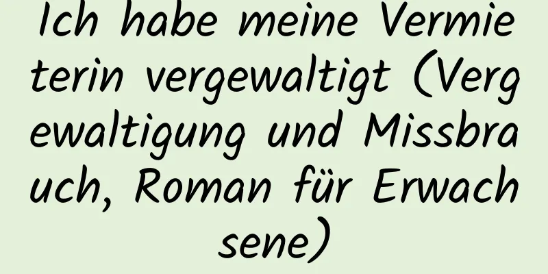 Ich habe meine Vermieterin vergewaltigt (Vergewaltigung und Missbrauch, Roman für Erwachsene)