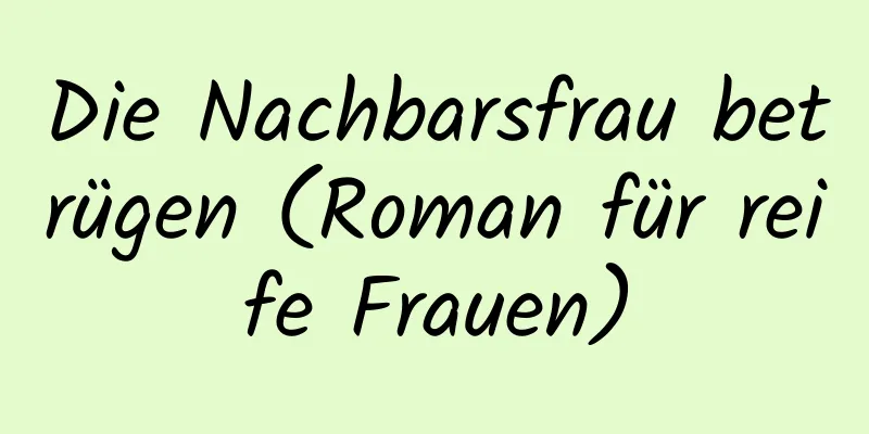 Die Nachbarsfrau betrügen (Roman für reife Frauen)