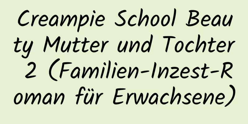 Creampie School Beauty Mutter und Tochter 2 (Familien-Inzest-Roman für Erwachsene)