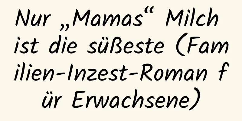 Nur „Mamas“ Milch ist die süßeste (Familien-Inzest-Roman für Erwachsene)