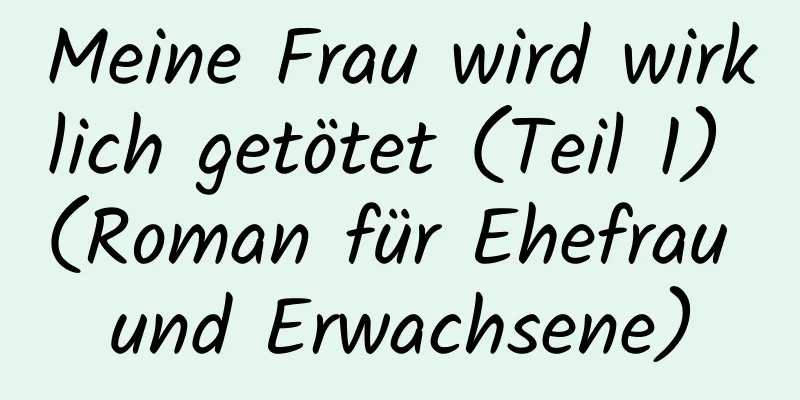 Meine Frau wird wirklich getötet (Teil 1) (Roman für Ehefrau und Erwachsene)