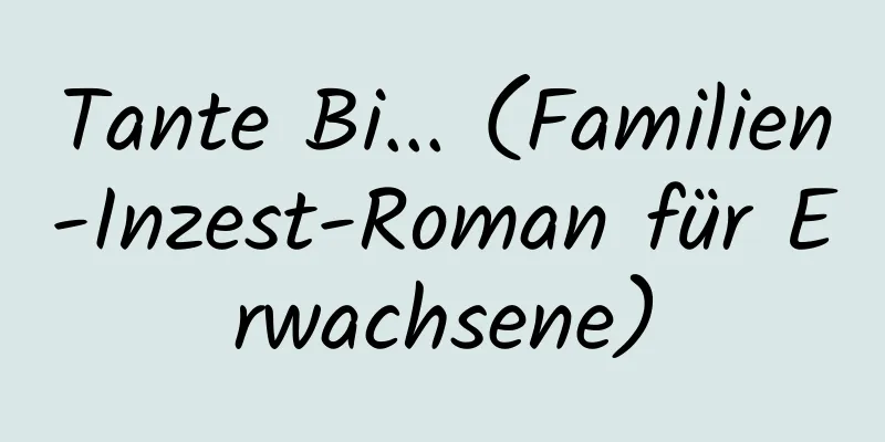 Tante Bi... (Familien-Inzest-Roman für Erwachsene)