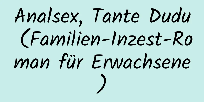 Analsex, Tante Dudu (Familien-Inzest-Roman für Erwachsene)