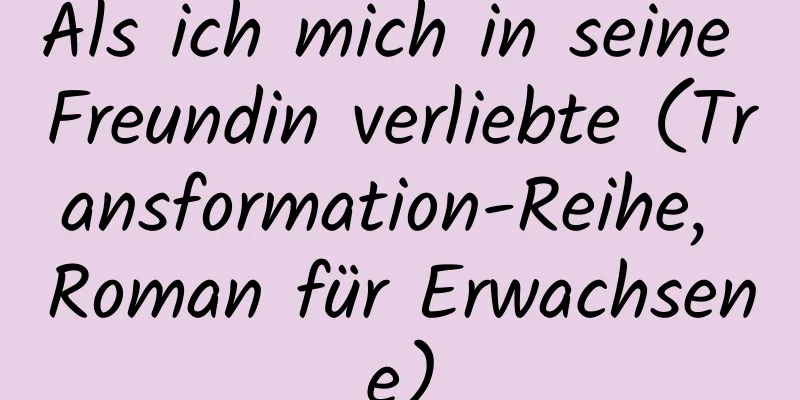 Als ich mich in seine Freundin verliebte (Transformation-Reihe, Roman für Erwachsene)