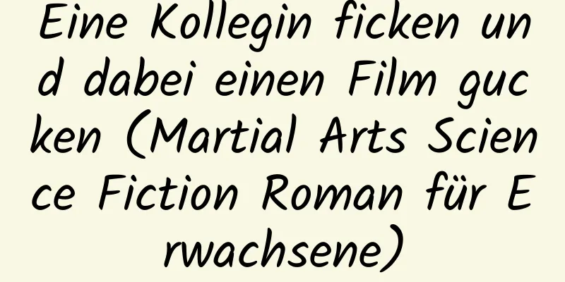 Eine Kollegin ficken und dabei einen Film gucken (Martial Arts Science Fiction Roman für Erwachsene)