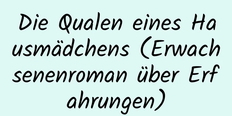 Die Qualen eines Hausmädchens (Erwachsenenroman über Erfahrungen)