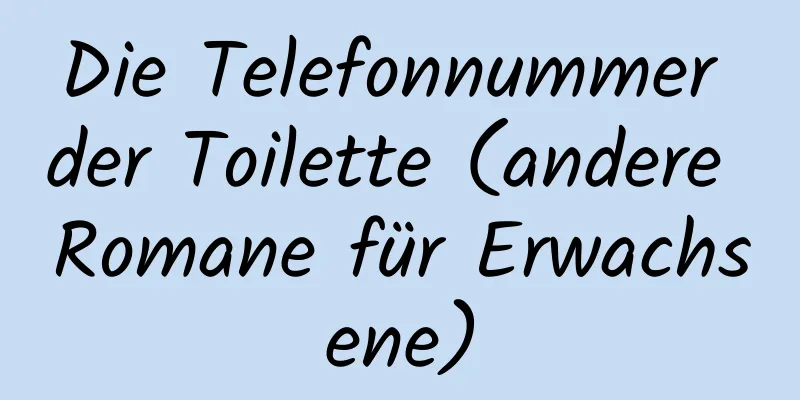 Die Telefonnummer der Toilette (andere Romane für Erwachsene)